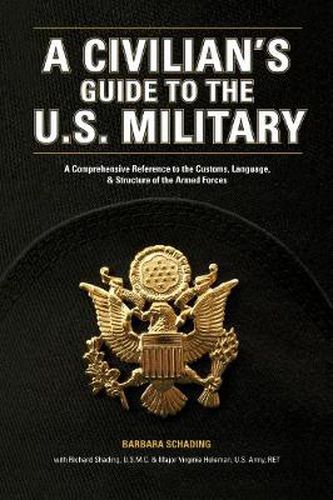 Cover image for A Civilian's Guide to the U.S. Military: A comprehensive reference to the customs, language and structure of the Armed Forces