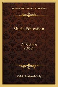 Cover image for Music Education: An Outline (1902)