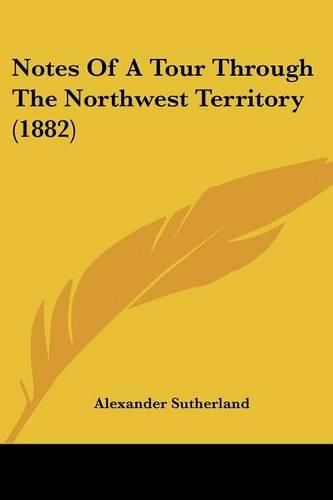 Notes of a Tour Through the Northwest Territory (1882)