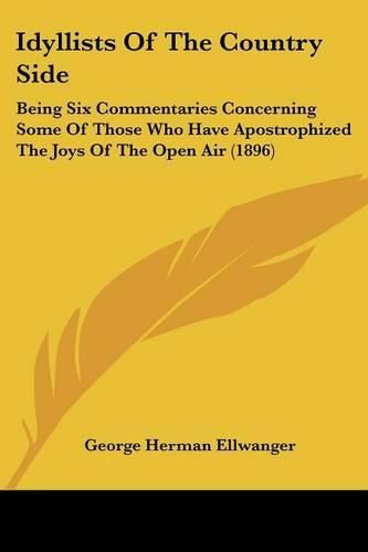 Cover image for Idyllists of the Country Side: Being Six Commentaries Concerning Some of Those Who Have Apostrophized the Joys of the Open Air (1896)