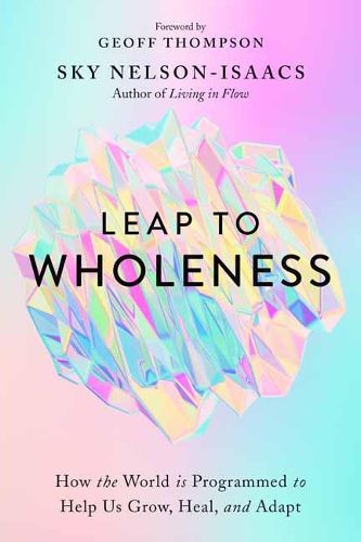 Leap to Wholeness: How the World is Programmed to Help Us Grow, Heal, and Adapt
