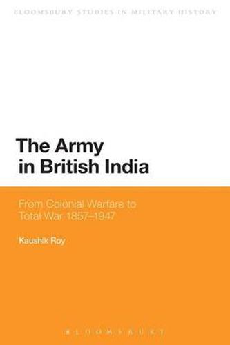 Cover image for The Army in British India: From Colonial Warfare to Total War 1857 - 1947