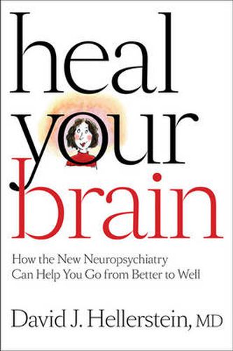 Cover image for Heal Your Brain: How the New Neuropsychiatry Can Help You Go from Better to Well