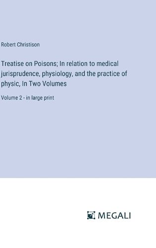 Treatise on Poisons; In relation to medical jurisprudence, physiology, and the practice of physic, In Two Volumes