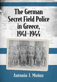 Cover image for The German Secret Field Police in Greece, 1941-1944