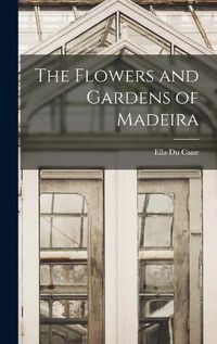 Cover image for The Flowers and Gardens of Madeira