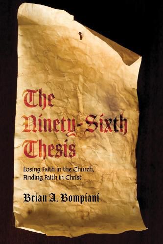 Cover image for The Ninety-Sixth Thesis: Losing Faith in the Church, Finding Faith in Christ