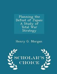 Cover image for Planning the Defeat of Japan: A Study of Total War Strategy - Scholar's Choice Edition