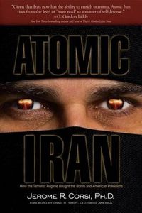 Cover image for Atomic Iran: How the Terrorist Regime Bought the Bomb and American Politicians