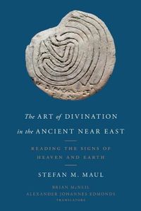Cover image for The Art of Divination in the Ancient Near East: Reading the Signs of Heaven and Earth