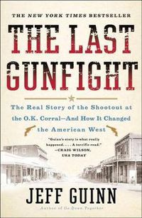 Cover image for The Last Gunfight: The Real Story of the Shootout at the O.K. Corral-And How It Changed the American West
