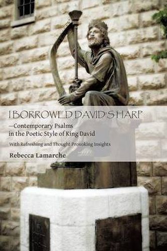 Cover image for I Borrowed David S Harp Contemporary Psalms in the Poetic Style of King David: With Refreshing and Thought Provoking Insights