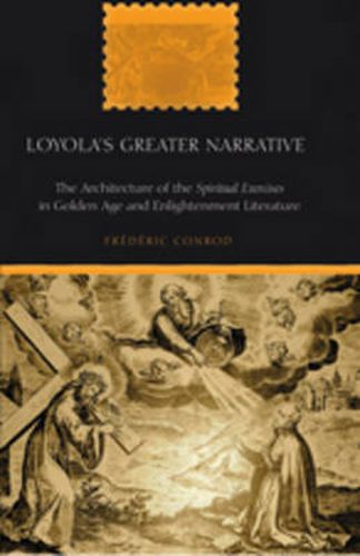 Cover image for Loyola's Greater Narrative: The Architecture of the  Spiritual Exercises  in Golden Age and Enlightenment Literature