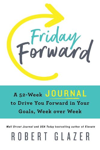 Cover image for Friday Forward Journal: A 52-Week Journal to Drive You Forward in Your Goals, Week over Week