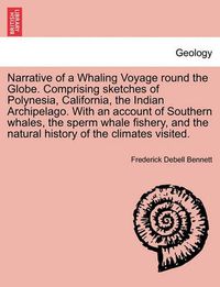 Cover image for Narrative of a Whaling Voyage round the Globe. Comprising sketches of Polynesia, California, the Indian Archipelago. With an account of Southern whales, the sperm whale fishery, and the natural history of the climates visited.