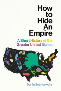 Cover image for How to Hide an Empire: A Short History of the Greater United States