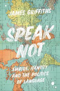 Cover image for Speak Not: Empire, Identity and the Politics of Language