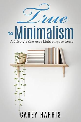 Cover image for True to Minimalism: A lifestyle that uses Multipurpose