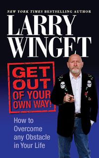 Cover image for Get Out of Your Own Way: How to Overcome Any Obstacle in Your Life