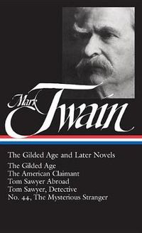 Cover image for Mark Twain: The Gilded Age and Later Novels (LOA #130): The Gilded Age / The American Claimant / Tom Sawyer Abroad / Tom Sawyer, Detective / No. 44, The Mysterious Stranger