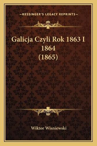 Cover image for Galicja Czyli Rok 1863 I 1864 (1865)