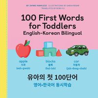 Cover image for 100 First Words for Toddlers: English-Korean Bilingual: &#50976;&#50500; &#52395; 100 &#47560;&#46356; &#50689;&#50612;-&#54620;&#44397;&#50612; &#51060;&#51473;&#50616;&#50612;