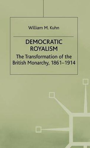 Cover image for Democratic Royalism: The Transformation of the British Monarchy, 1861-1914