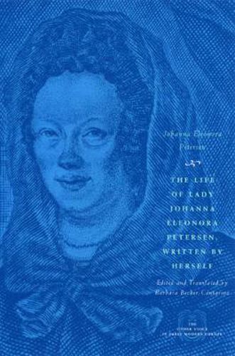 Cover image for The Life of Lady Johanna Eleonora Petersen, Written by Herself: Pietism and Women's Autobiography in Seventeenth-century Germany