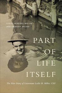 Cover image for Part of Life Itself: The War Diary of Lieutenant Leslie Howard Miller, CEF