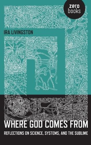 Cover image for Where God Comes From - Reflections on Science, Systems, and the Sublime