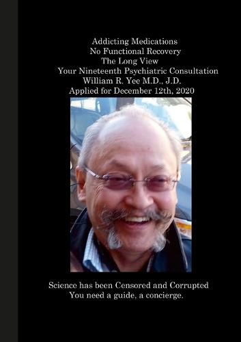 Addicting Medications No Functional Recovery The Long View Your Nineteenth Psychiatric Consultation William R. Yee M.D., J.D. Applied for December 12th, 2020