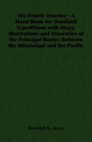 Cover image for The Prairie Traveler - A Hand Book for Overland Expeditions with Maps, Illustrations and Itineraries of the Principal Routes Between the Mississippi and the Pacific