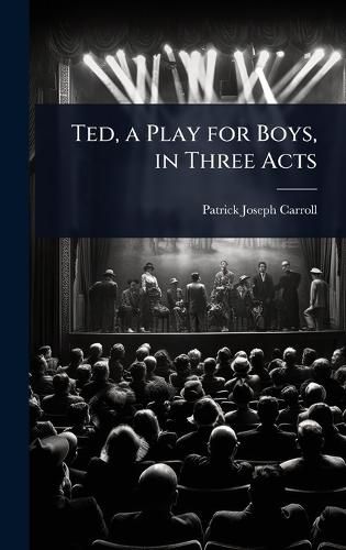 Cover image for Ted, a Play for Boys, in Three Acts