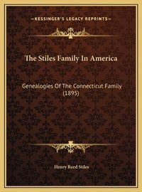 Cover image for The Stiles Family in America: Genealogies of the Connecticut Family (1895)