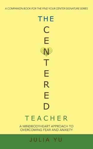 Cover image for The Centered Teacher: A Mindbodyheart Approach to Overcoming Fear and Anxiety