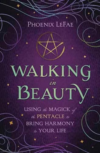 Cover image for Walking in Beauty: Using the Magick of the Pentacle to Bring Harmony to Your Life