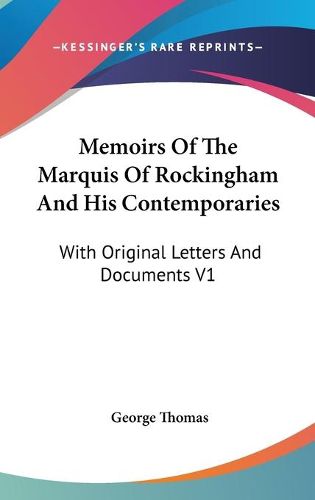Cover image for Memoirs of the Marquis of Rockingham and His Contemporaries: With Original Letters and Documents V1