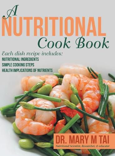 Cover image for A Nutritional Cook Book: Each Dish Recipe Includes: Nutritional Ingredients Simple Cooking Steps Health Implications of Nutrients