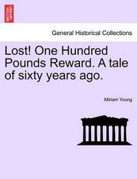 Cover image for Lost! One Hundred Pounds Reward. a Tale of Sixty Years Ago.