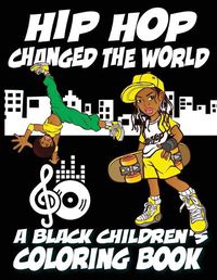 Cover image for Hip Hop Changed The World - A Black Children's Coloring Book