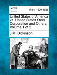 Cover image for United States of America vs. United States Steel Corporation and Others. Volume 1 of 2