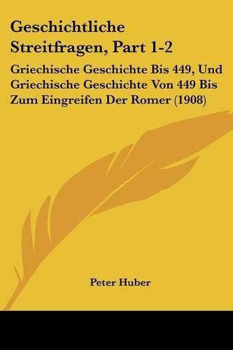 Cover image for Geschichtliche Streitfragen, Part 1-2: Griechische Geschichte Bis 449, Und Griechische Geschichte Von 449 Bis Zum Eingreifen Der Romer (1908)