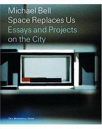 Cover image for Michael Bell: Space Replaces Us: Essays and Projects on the City