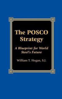 Cover image for The POSCO Strategy: A Blueprint for World Steel's Future