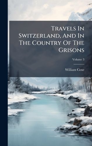Cover image for Travels In Switzerland, And In The Country Of The Grisons