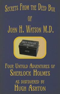 Cover image for Secrets from the Deed Box of John H. Watson M.D.: Four Untold Adventures of Sherlock Holmes