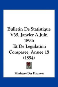 Cover image for Bulletin de Statistique V35, Janvier a Juin 1894: Et de Legislation Comparee, Annee 18 (1894)