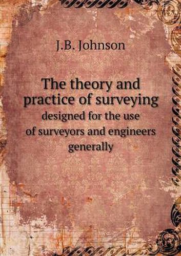 Cover image for The theory and practice of surveying designed for the use of surveyors and engineers generally