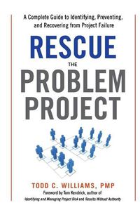 Cover image for Rescue the Problem Project: A Complete Guide to Identifying, Preventing, and Recovering from Project Failure