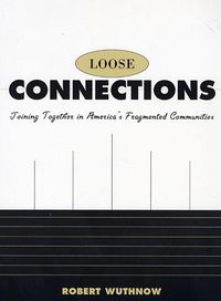 Cover image for Loose Connections: Joining Together in America's Fragmented Communities